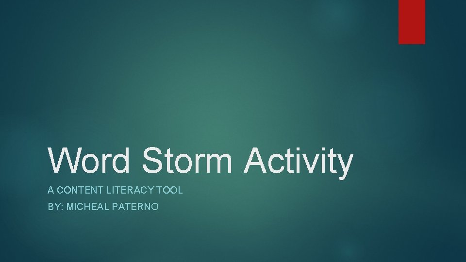 Word Storm Activity A CONTENT LITERACY TOOL BY: MICHEAL PATERNO 