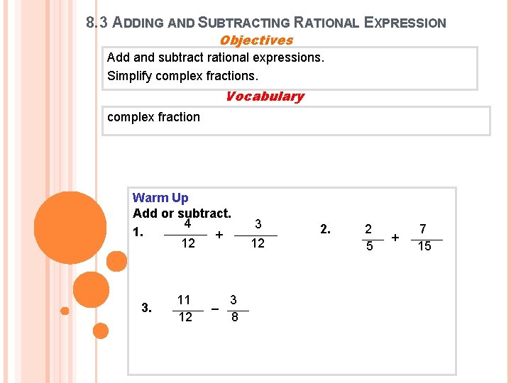 8. 3 ADDING AND SUBTRACTING RATIONAL EXPRESSION Objectives Add and subtract rational expressions. Simplify