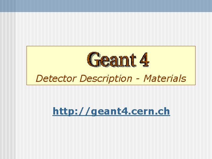 Detector Description - Materials http: //geant 4. cern. ch 