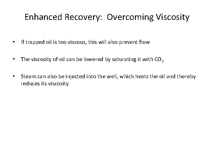 Enhanced Recovery: Overcoming Viscosity • If trapped oil is too viscous, this will also