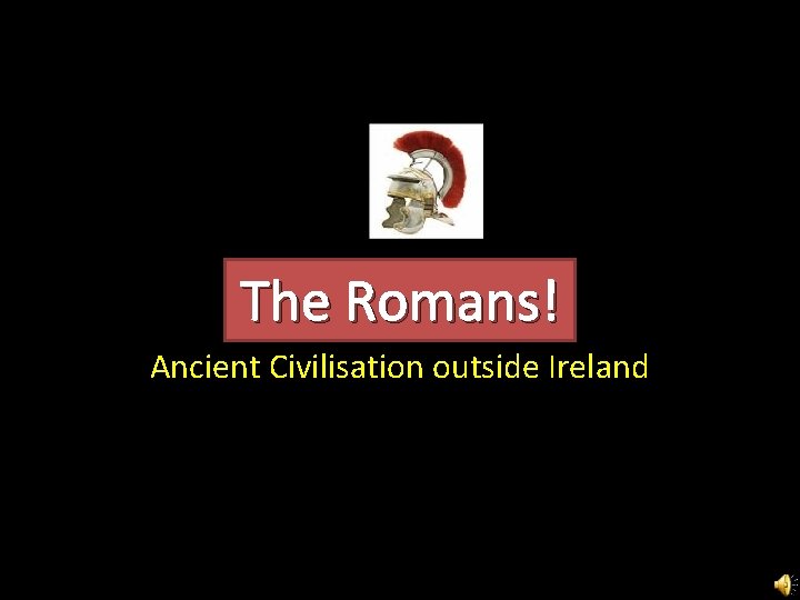 The Romans! Ancient Civilisation outside Ireland 