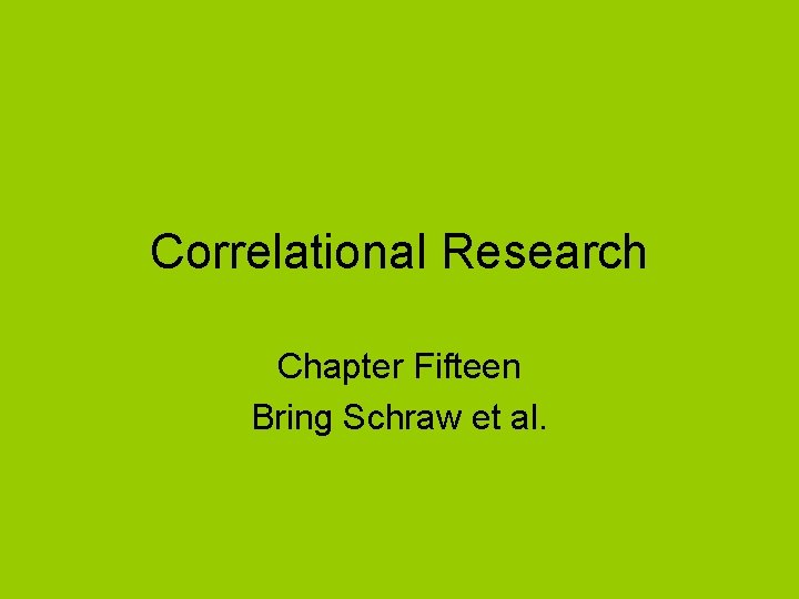 Correlational Research Chapter Fifteen Bring Schraw et al. 