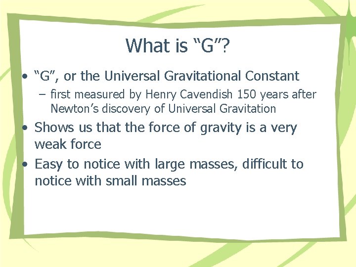 What is “G”? • “G”, or the Universal Gravitational Constant – first measured by