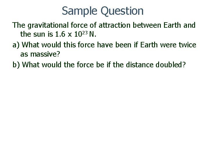 Sample Question The gravitational force of attraction between Earth and the sun is 1.
