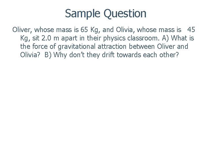 Sample Question Oliver, whose mass is 65 Kg, and Olivia, whose mass is 45
