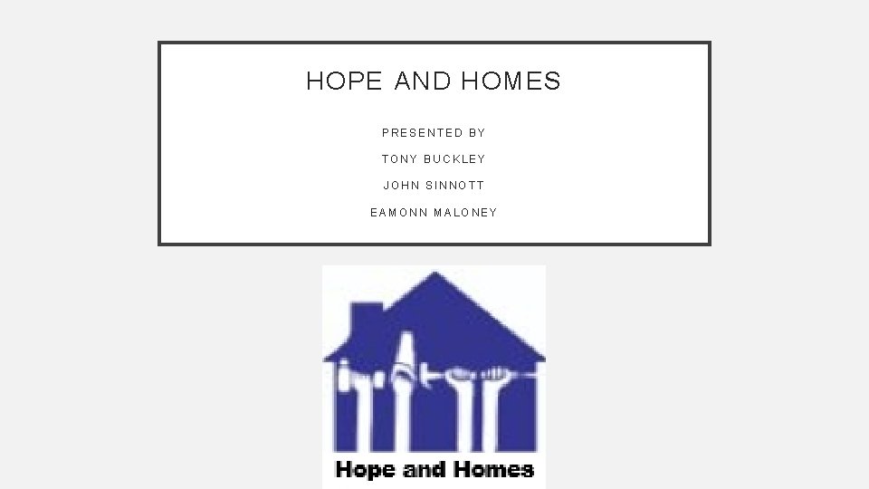 HOPE AND HOMES PRESENTED BY TONY BUCKLEY JOHN SINNOTT EAMONN MALONEY 