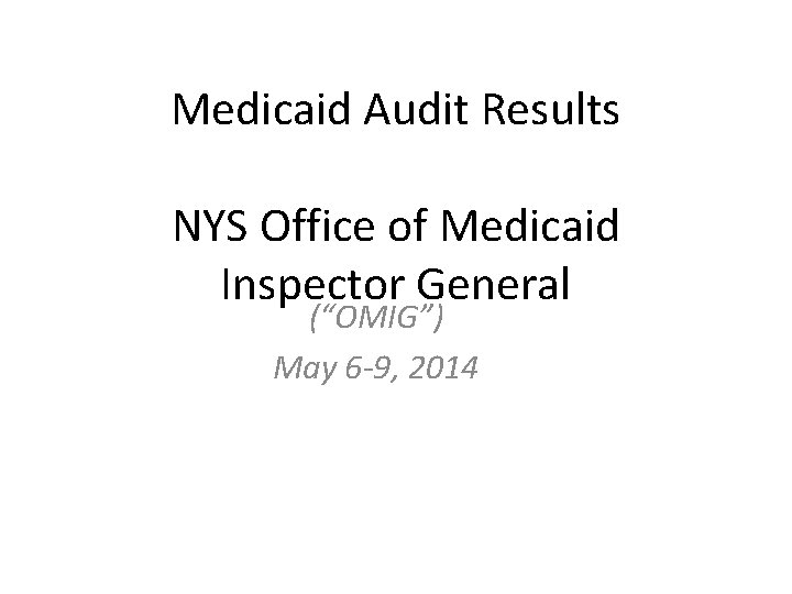 Medicaid Audit Results NYS Office of Medicaid Inspector General (“OMIG”) May 6 -9, 2014