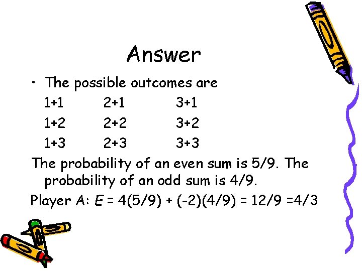Answer • The possible outcomes are 1+1 2+1 3+1 1+2 2+2 3+2 1+3 2+3