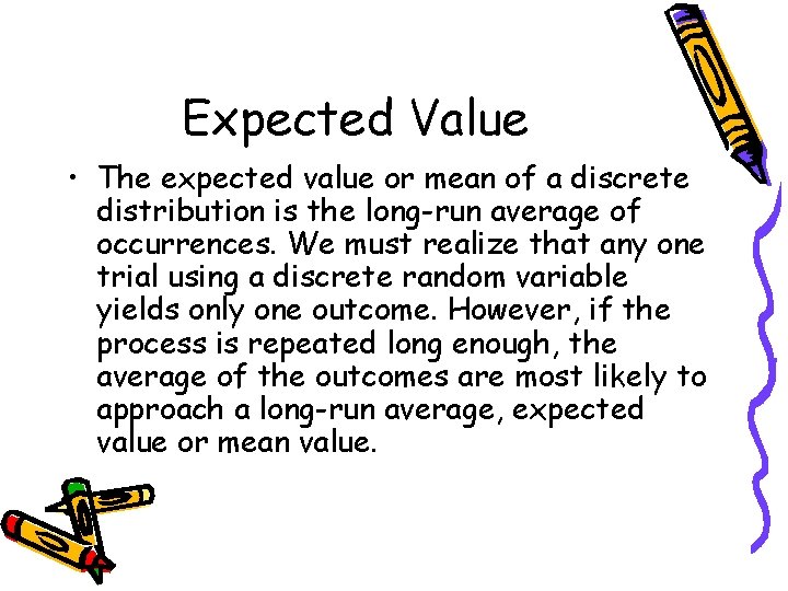 Expected Value • The expected value or mean of a discrete distribution is the