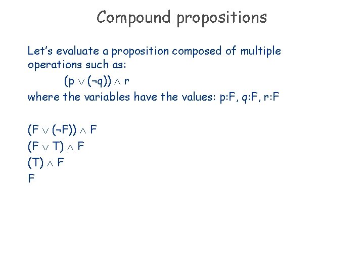 Compound propositions Let’s evaluate a proposition composed of multiple operations such as: (p (¬q))