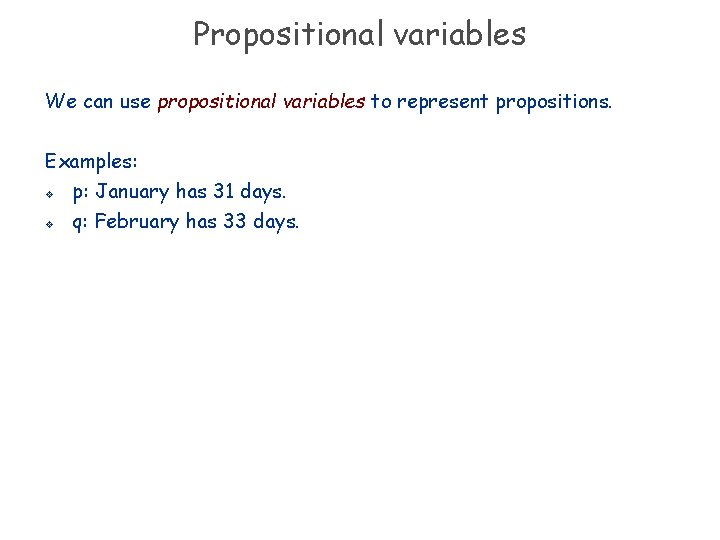 Propositional variables We can use propositional variables to represent propositions. Examples: v p: January