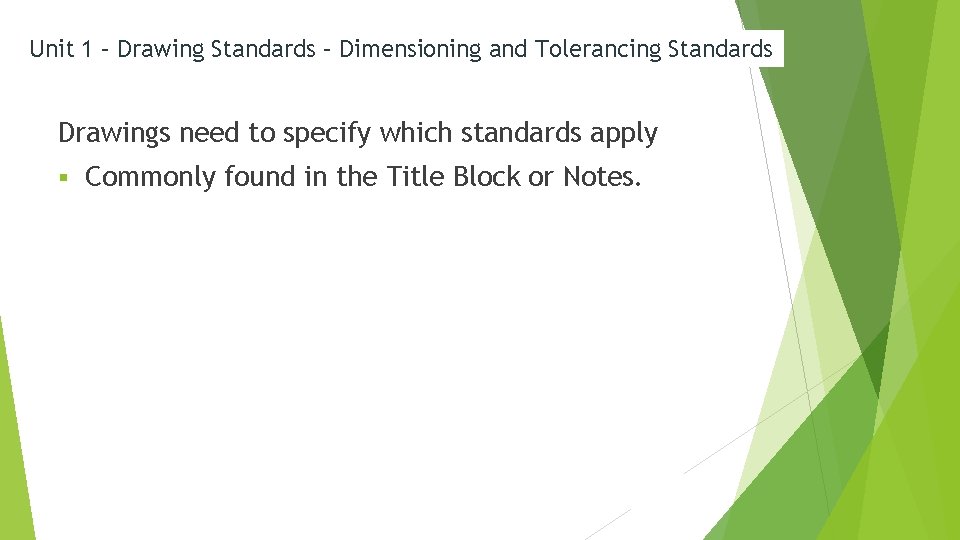 Unit 1 – Drawing Standards – Dimensioning and Tolerancing Standards Drawings need to specify