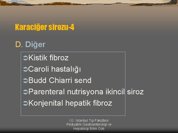 Karaciğer sirozu-4 D. Diğer ÜKistik fibroz ÜCaroli hastalığı ÜBudd Chiarri send ÜParenteral nutrisyona ikincil