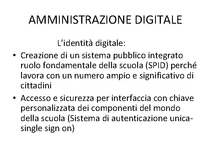 AMMINISTRAZIONE DIGITALE L’identità digitale: • Creazione di un sistema pubblico integrato ruolo fondamentale della