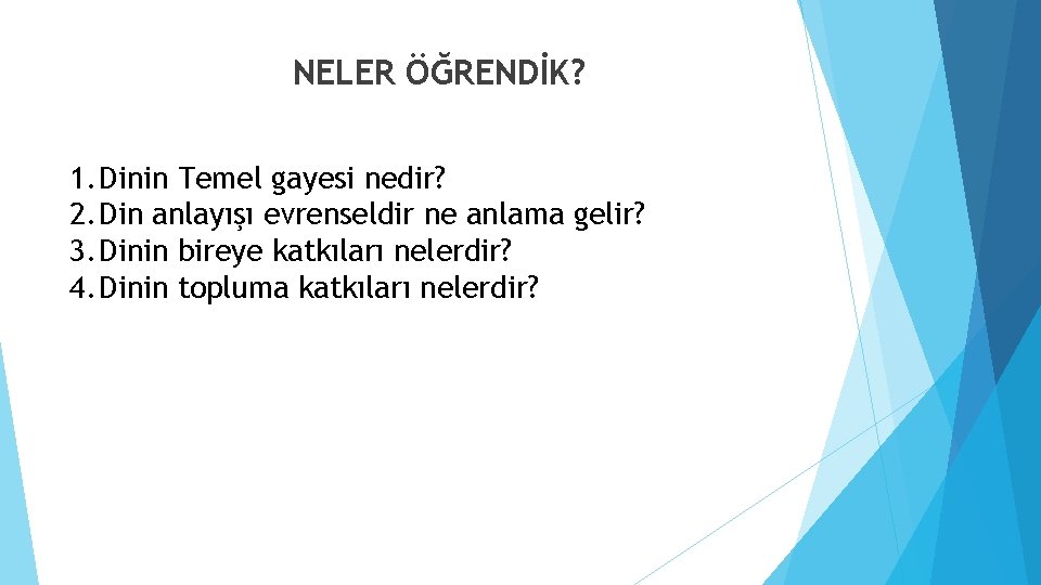 NELER ÖĞRENDİK? 1. Dinin Temel gayesi nedir? 2. Din anlayışı evrenseldir ne anlama gelir? NELER ÖĞRENDİK? 1. Dinin Temel gayesi nedir? 2. Din anlayışı evrenseldir ne anlama gelir?