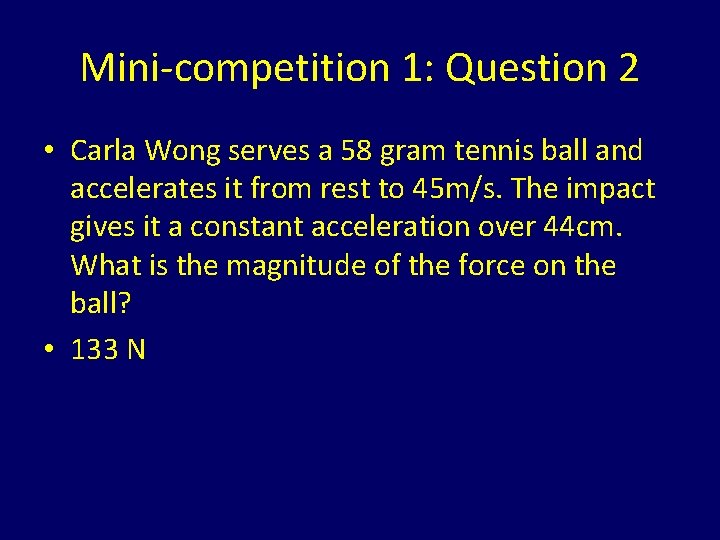 Mini-competition 1: Question 2 • Carla Wong serves a 58 gram tennis ball and