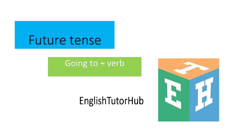 Future tense Going to + verb 