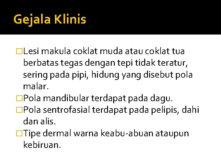 Gejala Klinis �Lesi makula coklat muda atau coklat tua berbatas tegas dengan tepi tidak