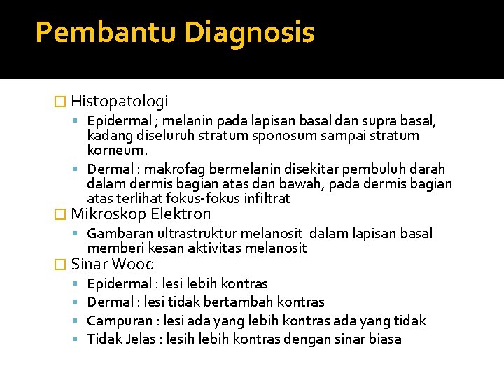 Pembantu Diagnosis � Histopatologi Epidermal ; melanin pada lapisan basal dan supra basal, kadang