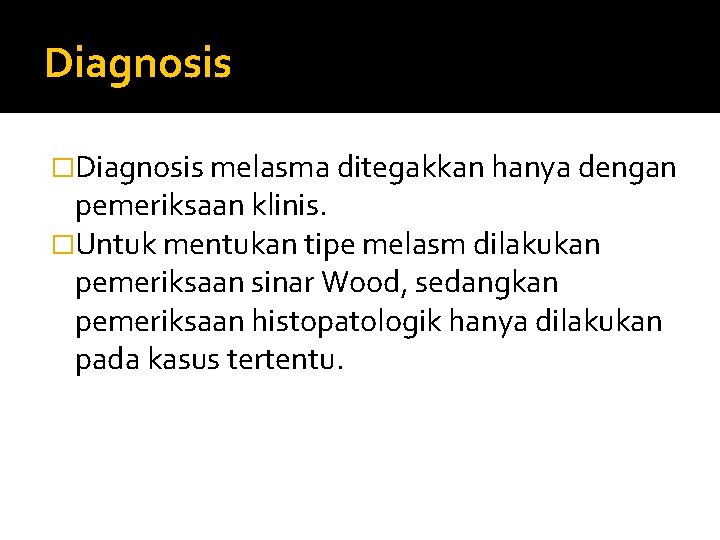 Diagnosis �Diagnosis melasma ditegakkan hanya dengan pemeriksaan klinis. �Untuk mentukan tipe melasm dilakukan pemeriksaan