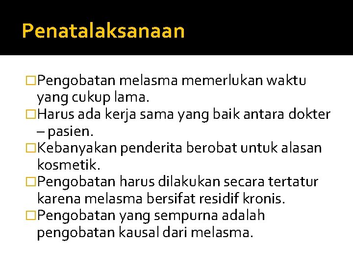 Penatalaksanaan �Pengobatan melasma memerlukan waktu yang cukup lama. �Harus ada kerja sama yang baik