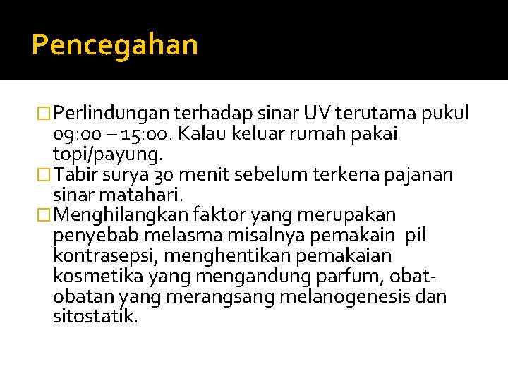 Pencegahan �Perlindungan terhadap sinar UV terutama pukul 09: 00 – 15: 00. Kalau keluar