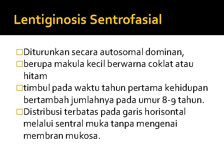 Lentiginosis Sentrofasial �Diturunkan secara autosomal dominan, �berupa makula kecil berwarna coklat atau hitam �timbul