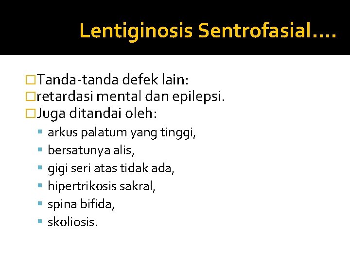 Lentiginosis Sentrofasial…. �Tanda-tanda defek lain: �retardasi mental dan epilepsi. �Juga ditandai oleh: arkus palatum