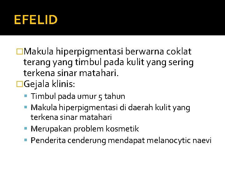 EFELID �Makula hiperpigmentasi berwarna coklat terang yang timbul pada kulit yang sering terkena sinar