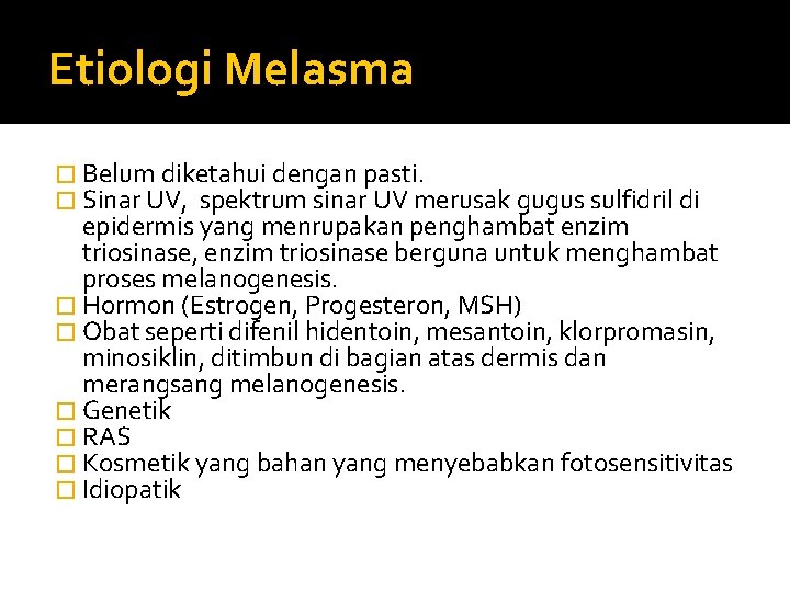 Etiologi Melasma � Belum diketahui dengan pasti. � Sinar UV, spektrum sinar UV merusak