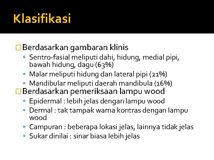 Klasifikasi �Berdasarkan gambaran klinis Sentro-fasial meliputi dahi, hidung, medial pipi, bawah hidung, dagu (63%)