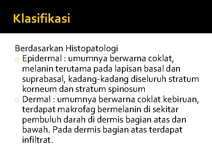 Klasifikasi Berdasarkan Histopatologi o Epidermal : umumnya berwarna coklat, melanin terutama pada lapisan basal