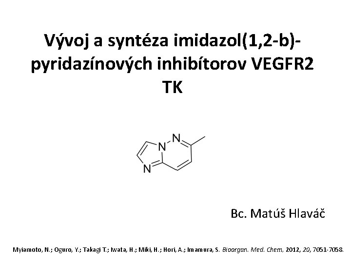 Vývoj a syntéza imidazol(1, 2 -b)pyridazínových inhibítorov VEGFR 2 TK Bc. Matúš Hlaváč Myiamoto,