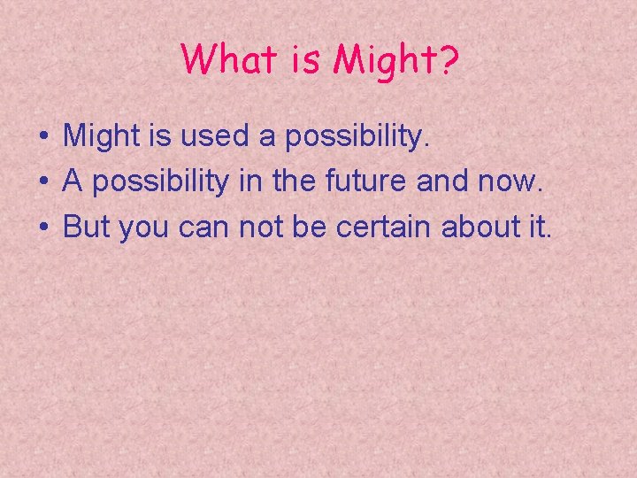 What is Might? • Might is used a possibility. • A possibility in the