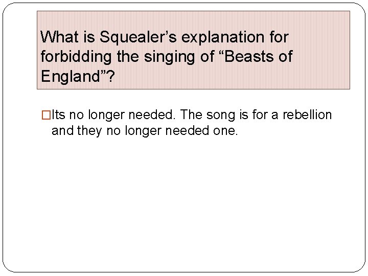 What is Squealer’s explanation forbidding the singing of “Beasts of England”? �Its no longer