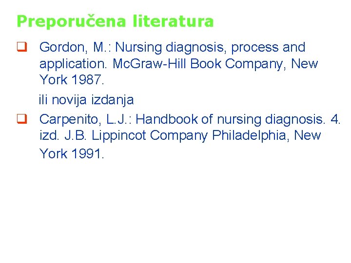 Preporučena literatura q Gordon, M. : Nursing diagnosis, process and application. Mc. Graw-Hill Book