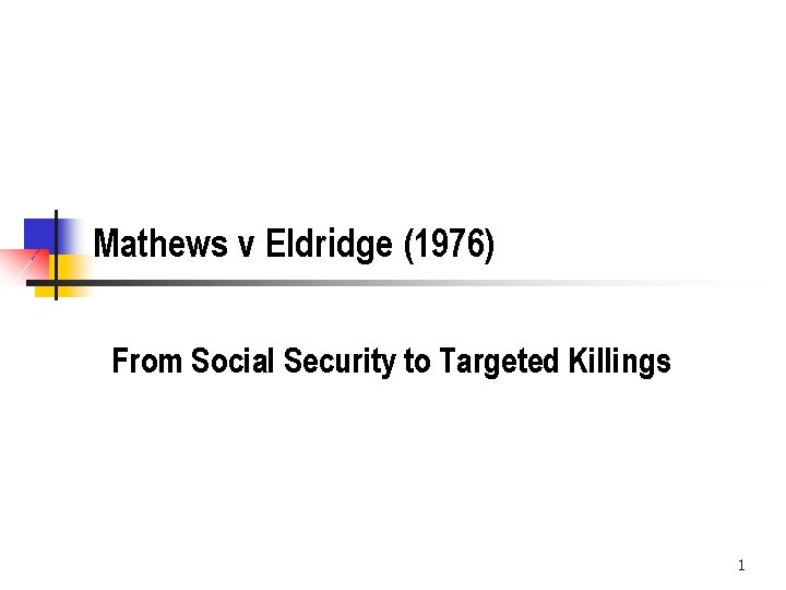 Mathews v Eldridge (1976) From Social Security to Targeted Killings 1 