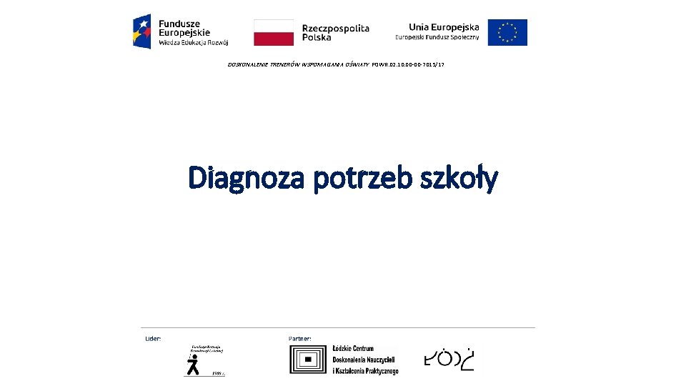 DOSKONALENIE TRENERÓW WSPOMAGANIA OŚWIATY POWR. 02. 10. 00 -00 -7015/17 Diagnoza potrzeb szkoły 