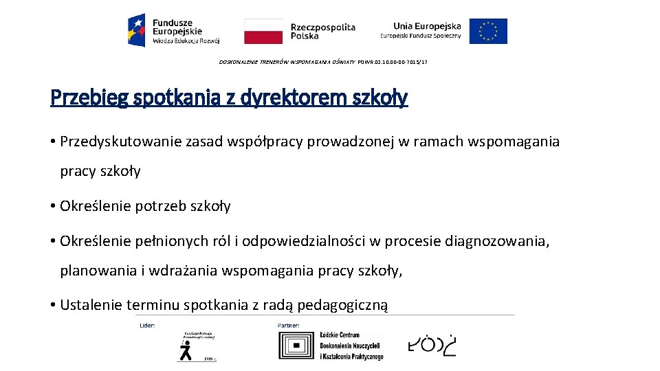 DOSKONALENIE TRENERÓW WSPOMAGANIA OŚWIATY POWR. 02. 10. 00 -00 -7015/17 Przebieg spotkania z dyrektorem DOSKONALENIE TRENERÓW WSPOMAGANIA OŚWIATY POWR. 02. 10. 00 -00 -7015/17 Przebieg spotkania z dyrektorem