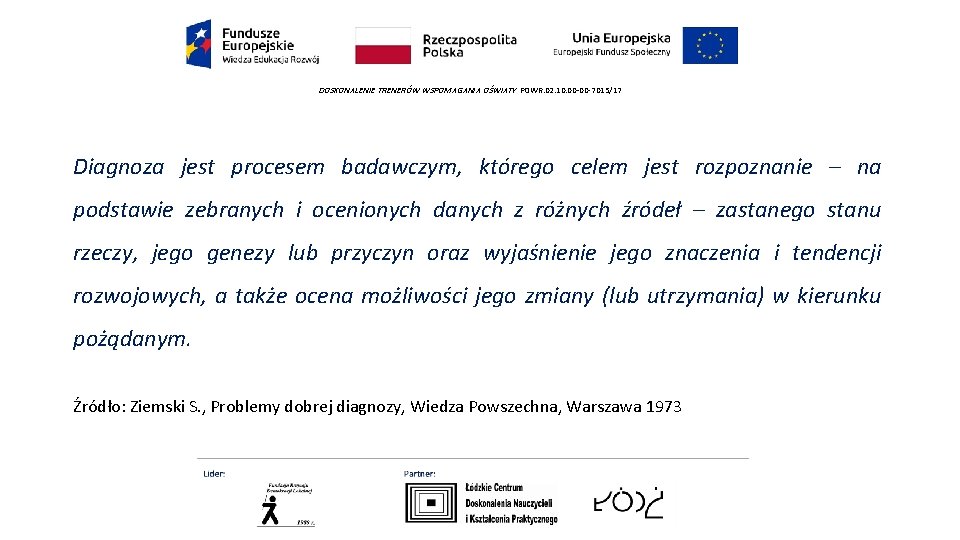 DOSKONALENIE TRENERÓW WSPOMAGANIA OŚWIATY POWR. 02. 10. 00 -00 -7015/17 Diagnoza jest procesem badawczym, DOSKONALENIE TRENERÓW WSPOMAGANIA OŚWIATY POWR. 02. 10. 00 -00 -7015/17 Diagnoza jest procesem badawczym,