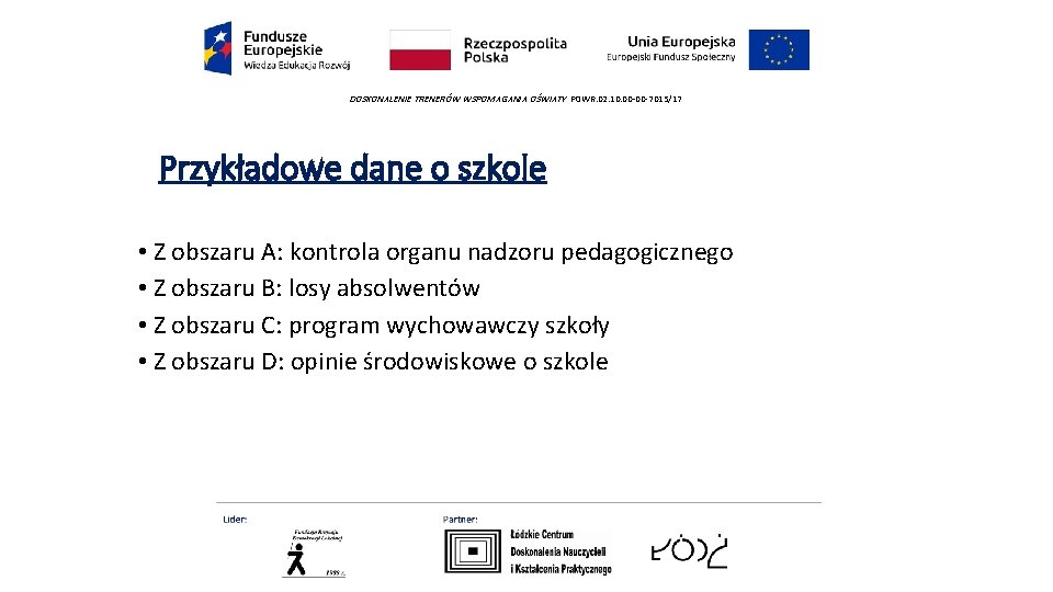 DOSKONALENIE TRENERÓW WSPOMAGANIA OŚWIATY POWR. 02. 10. 00 -00 -7015/17 Przykładowe dane o szkole