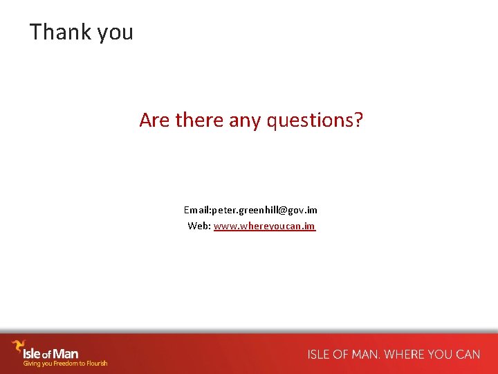 Thank you Are there any questions? Email: peter. greenhill@gov. im Web: www. whereyoucan. im