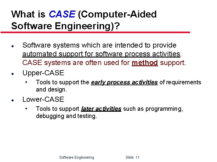 What is CASE (Computer-Aided Software Engineering)? l l Software systems which are intended to