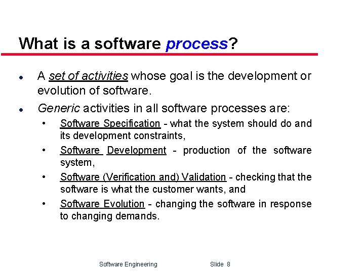 What is a software process? l l A set of activities whose goal is