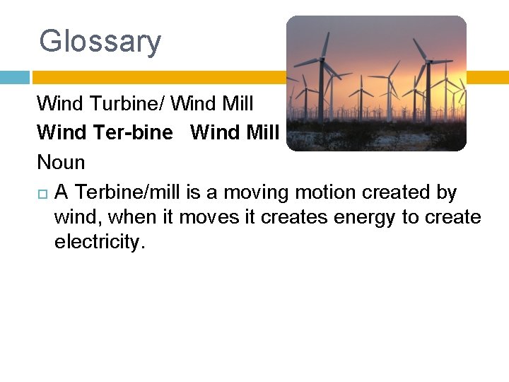 Glossary Wind Turbine/ Wind Mill Wind Ter-bine Wind Mill Noun A Terbine/mill is a