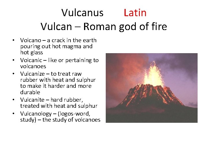 Vulcanus Latin Vulcan – Roman god of fire • Volcano – a crack in