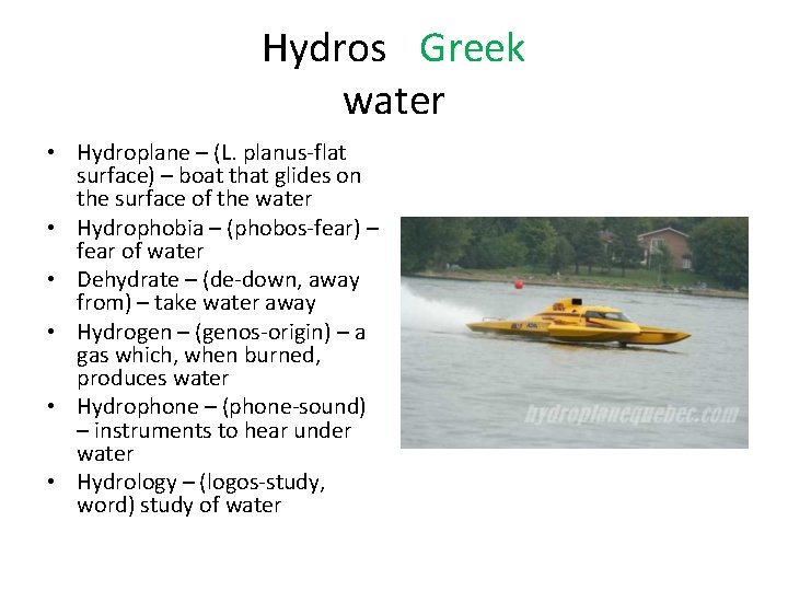 Hydros Greek water • Hydroplane – (L. planus-flat surface) – boat that glides on