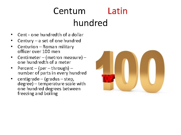 Centum Latin hundred • Cent - one hundredth of a dollar • Century –