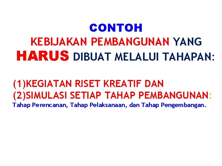 CONTOH KEBIJAKAN PEMBANGUNAN YANG HARUS DIBUAT MELALUI TAHAPAN: (1)KEGIATAN RISET KREATIF DAN (2)SIMULASI SETIAP