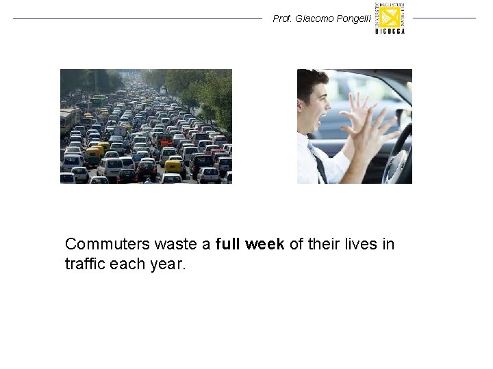 Prof. Giacomo Pongelli Commuters waste a full week of their lives in traffic each